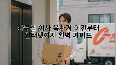 사무실 이사, 복사기 이전부터 인터넷까지 완벽 가이드!