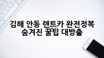김해 안동 렌트카 완전정복😎: 숨겨진 꿀팁 대방출!